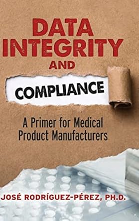 data integrity and compliance a primer for medical product manufacturers 1st edition jose rodriguez perez
