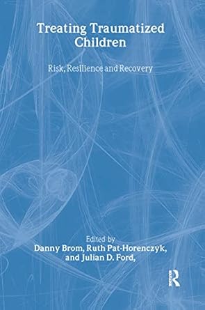 treating traumatized children risk resilience and recovery 1st edition danny brom ,ruth pat horenczyk ,julian