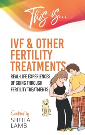this is ivf and other fertility treatments real life experiences of going through fertility treatments 1st