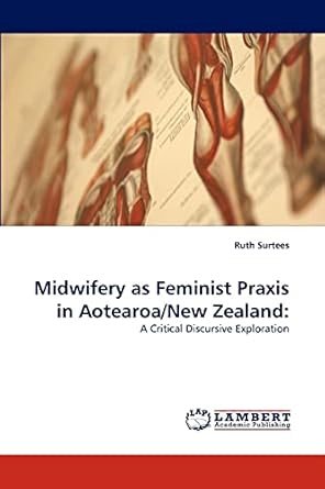 midwifery as feminist praxis in aotearoa/new zealand a critical discursive exploration 1st edition ruth
