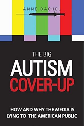 the big autism cover up how and why the media is lying to the american public 1st edition anne dachel