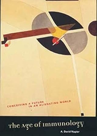 the age of immunology conceiving a future in an alienating world 1st edition a david napier 0226568121,