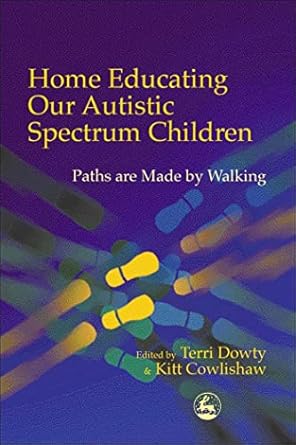 home educating our autistic spectrum children past present and futures 1st edition terri dowty 1843100371,