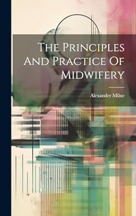the principles and practice of midwifery 1st edition alexander milne 1020180153, 978-1020180156