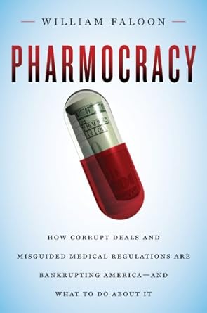 pharmocracy how corrupt deals and misguided medical regulations are bankrupting america and what to do about