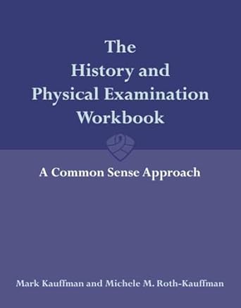 the history and physical examination workbook a common sense approach 1st edition mark kauffman ,michele roth