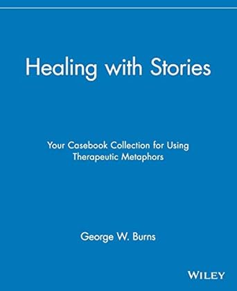healing with stories your casebook collection for using therapeutic metaphors 1st edition george w burns