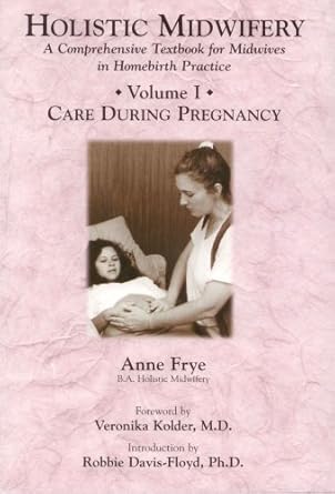 holistic midwifery a comprehensive textbook for midwives in homebirth practice vol 1 care during pregnancy