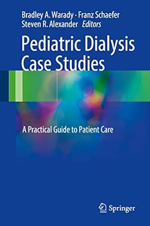 pediatric dialysis case studies a practical guide to patient care 1st edition bradley a warady ,franz