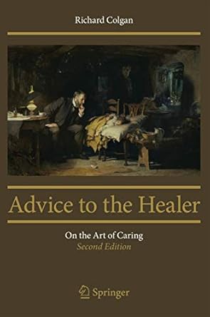 advice to the healer on the art of caring 1st edition richard colgan 1461451698, 978-1461451693