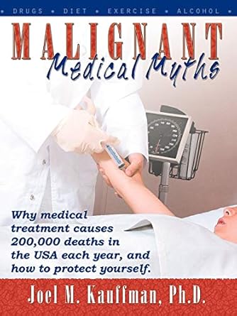 malignant medical myths why medical treatment causes 200 000 deaths in the usa each year 1st edition joel