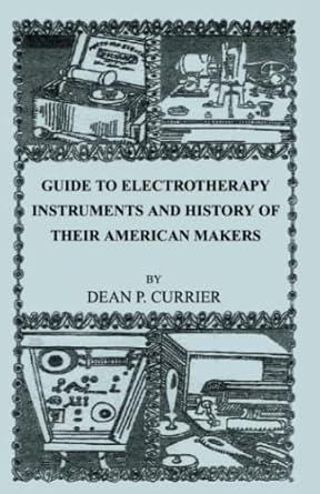 guide to electrotherapy instruments and history of their american makers 1st edition dean p currier
