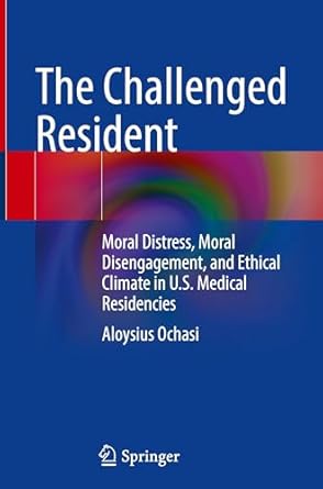 the challenged resident moral distress moral disengagement and ethical climate in u s medical residencies 1st