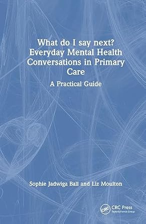 what do i say next everyday mental health conversations in primary care 1st edition sophie jadwiga ball ,liz