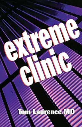 extreme clinic an outpatient doctors guide to the perfect 7 minute visit 1st edition thomas n laurence md