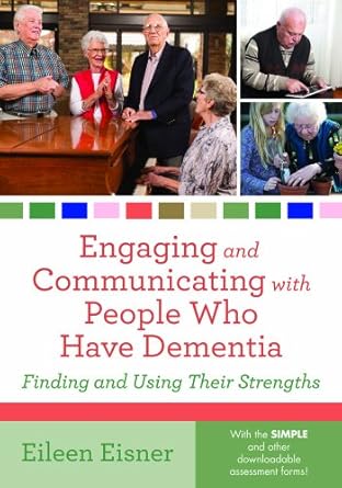 engaging and communicating with people who have dementia finding and using their strengths 1st edition eileen