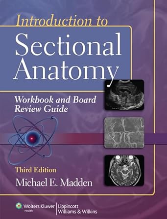 introduction to sectional anatomy workbook and board review guide 1st edition michael madden phd rt