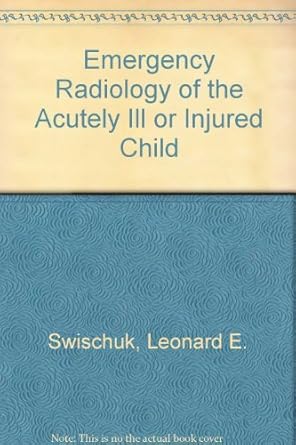 emergency radiology of the acutely ill or injured child 1st edition leonard e swischuk 0683080490,