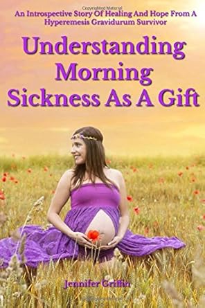 understanding morning sickness as a gift an introspective story of healing and hope from a hyperemesis