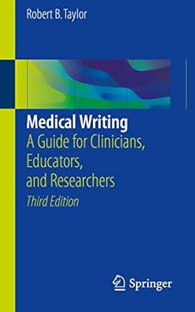 medical writing a guide for clinicians educators and researchers 1st edition robert b taylor 3319701258,