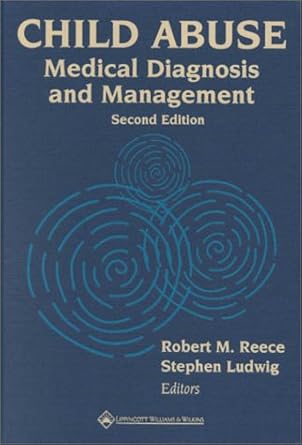 child abuse medical diagnosis and management 1st edition robert m reece ,stephen ludwig 0781724449,