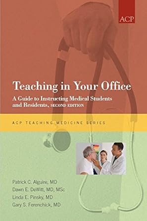 teaching in your office a guide to instructing medical students and residents 1st edition patrick c alguire