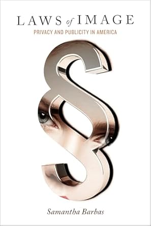 laws of image privacy and publicity in america 1st edition samantha barbas 0804791449, 978-0804791441