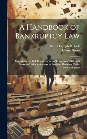 a handbook of bankruptcy law embodying the full text of the act of congress of 1898 and annotated with