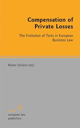 compensation of private losses the evolution of torts in european business law 1st edition reiner schulze