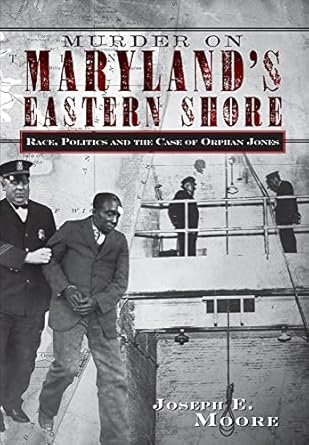 murder on marylands eastern shore race politics and the case of orphan jones 1st edition joseph e moore
