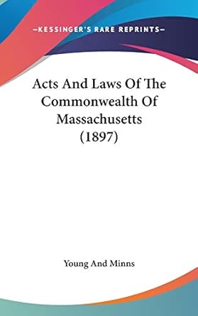 acts and laws of the commonwealth of massachusetts 1st edition young and minns 1437490816, 978-1437490817