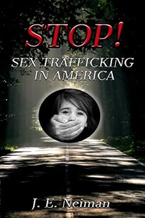 stop sex trafficking in america sex trafficking is slavery 1st edition j e neiman 1706464592, 978-1706464594
