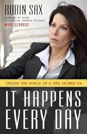it happens every day inside the world of a sex crimes d a 1st edition robin sax ,mark geragos 1591027586,