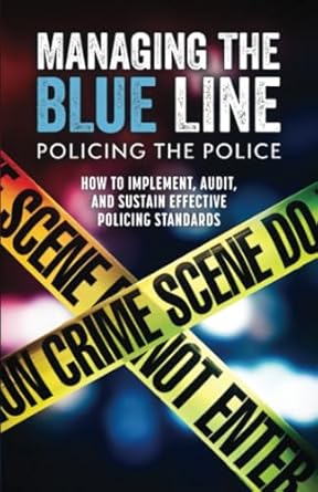 managing the blue line policing the police how to implement audit and sustain effective policing standards