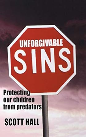 unforgivable sins prottecting our children from predators 1st edition scott hall ,michael b davie 1897453728,