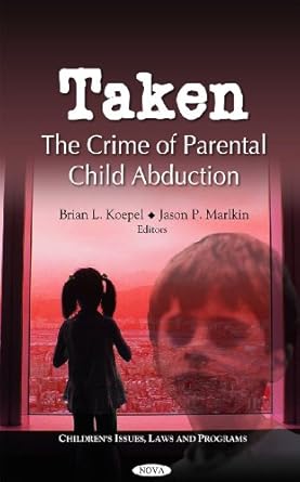 taken the crime of parental child abduction 1st edition brian l koepel ,jason p marlkin 1621003345,