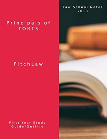 principals of torts law school notes 2018 1st edition inc fitchlaw 1986237745, 978-1986237741