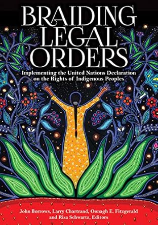 braiding legal orders implementing the united nations declaration on the rights of indigenous peoples 1st
