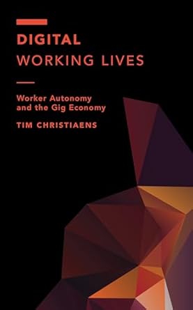 digital working lives worker autonomy and the gig economy 1st edition tim christiaens 1538173735,