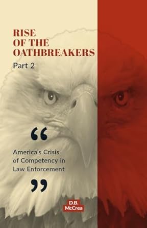 rise of the oathbreakers part 2 americas crisis of competency in law enforcement 1st edition d b mccrea