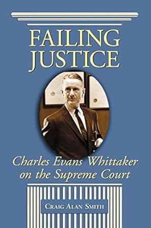 failing justice charles evans whittaker on the supreme court 1st edition craig alan smith 0786421975,