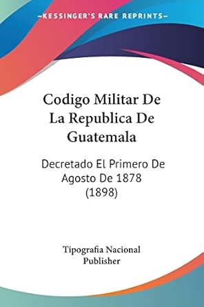 codigo militar de la republica de guatemala decretado el primero de agosto de 1878 1st edition tipografia