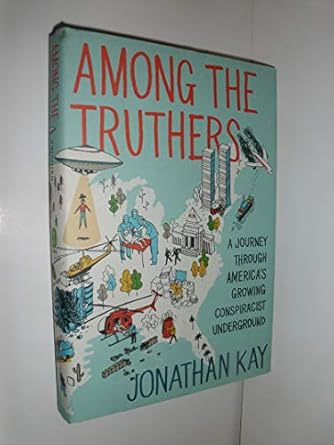 among the truthers a journey through americas growing conspiracist underground 1st edition jonathan kay