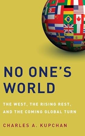 no ones world the west the rising rest and the coming global turn 1st edition charles a kupchan 0199739390,