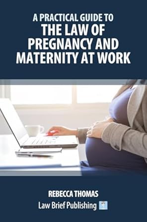 a practical guide to the law of pregnancy and maternity at work 1st edition rebecca thomas 1914608984,
