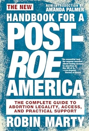 new handbook for a post roe america the complete guide to abortion legality access and practical support 1st
