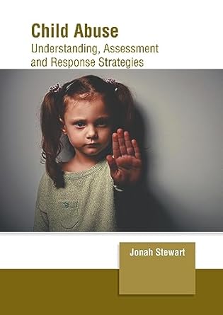 child abuse understanding assessment and response strategies 1st edition jonah stewart 164726619x,