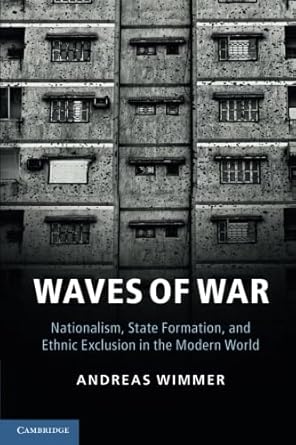 waves of war nationalism state formation and ethnic exclusion in the modern world 1st edition andreas wimmer