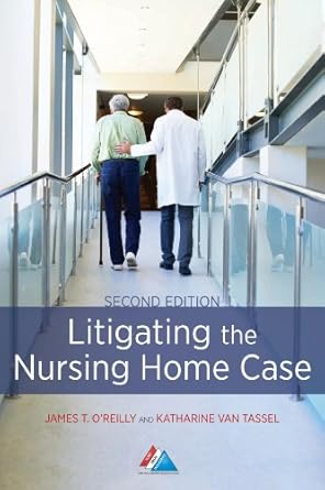 litigating the nursing home case 1st edition james t o'reilly ,katharine van tassel 1627223363, 978-1627223362