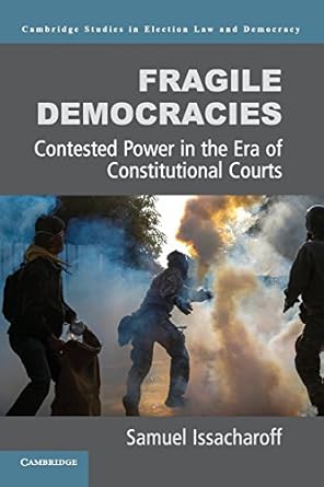 fragile democracies contested power in the era of constitutional courts 1st edition samuel issacharoff